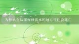 为什么鱼从深海到浅水的地方往往会死亡,为什么鱼缸里的鱼只在上面,很少去深水区?