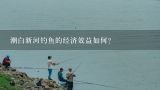 潮白新河钓鱼的经济效益如何?