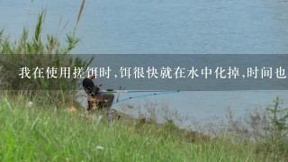 我在使用搓饵时,饵很快就在水中化掉,时间也就1秒多