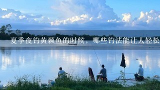 夏季夜钓黄颡鱼的时候，哪些钓法能让人轻松钓爆护？