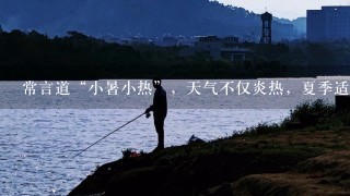 常言道“小暑小热”，天气不仅炎热，夏季适合在桥梁