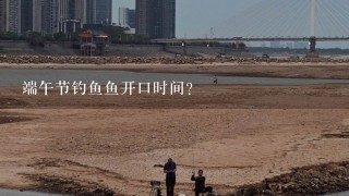 端午节钓鱼鱼开口时间？