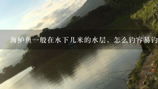 海鲈鱼1般在水下几米的水层，怎么钓容易钓