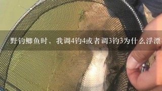 野钓鲫鱼时，我调4钓4或者调3钓3为什么浮漂在水中会游动？意思就是不能在1个位置站稳?请高手指教