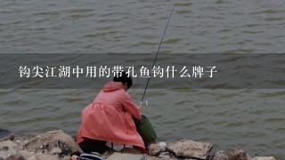 钩尖江湖中用的带孔鱼钩什么牌子