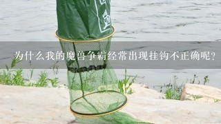 为什么我的魔兽争霸经常出现挂钩不正确呢?