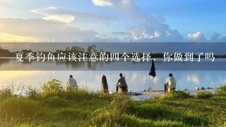 夏季钓鱼应该注意的4个选择，你做到了吗