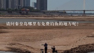 请问秦皇岛哪里有免费钓鱼的地方呢？