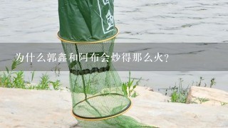 为什么郭鑫和阿布会炒得那么火？