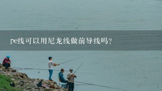 pe线可以用尼龙线做前导线吗？