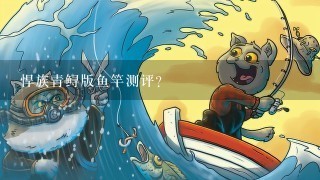 悍族青鲟版鱼竿测评？