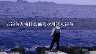 老钓鱼人为什么都喜欢用酒米钓鱼