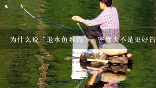 为什么说“退水鱼难钓”，密度大不是更好钓吗？