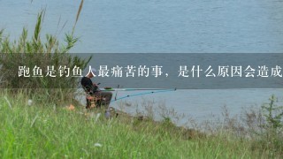 跑鱼是钓鱼人最痛苦的事，是什么原因会造成跑鱼的呢