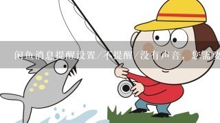 闲鱼消息提醒设置/不提醒/没有声音，您需要把这些重新设置1下！