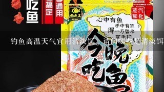 钓鱼高温天气宜用清淡饵，请问哪些是清淡饵？以什么