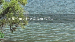 在河里钓鱼为什么刮风鱼不开口