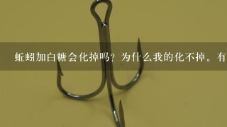 蚯蚓加白糖会化掉吗？为什么我的化不掉。有什么技巧吗，还是时间不够，都1个多小时了？