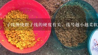 子线缠绕跟子线的硬度有关，线号越小越柔软，缠绕的