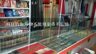 疯狂钓鱼为啥不能用金币买忘情