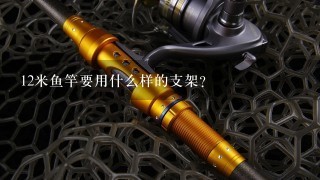 12米鱼竿要用什么样的支架？