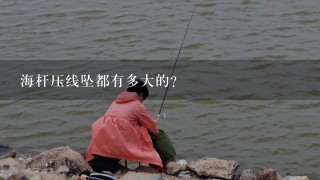 海杆压线坠都有多大的?