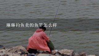 琳琳钓鱼卖的鱼竿怎么样