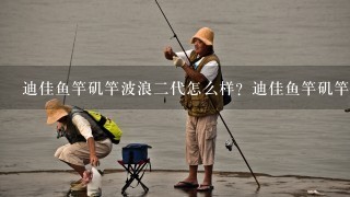 迪佳鱼竿矶竿波浪2代怎么样？迪佳鱼竿矶竿波浪2代好不好？