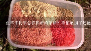 鱼竿手钓竿怎样换新的竿稍？竿稍磨损了还能用吗？