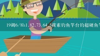 19调6/8h1.82.73.64.5碳素钓鱼竿台钓超硬鱼竿战斗竿罗非鲟青黑坑真能飞5斤鱼吗