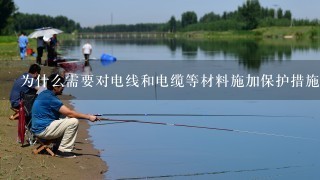 为什么需要对电线和电缆等材料施加保护措施以防止它们受到损害或损坏？