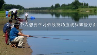 如果一个人想要学习炒股技巧应该从哪些方面入手？