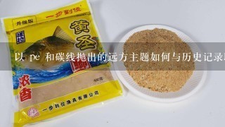 以 pe 和碳线抛出的远方主题如何与历史记录联系?