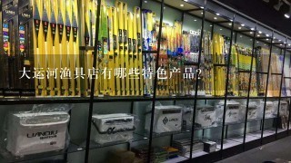 大运河渔具店有哪些特色产品?