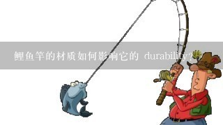 鲤鱼竿的材质如何影响它的 durability?