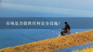 市场是否提供任何安全设施?