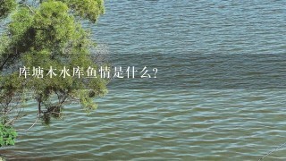 库塘木水库鱼情是什么?