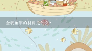 金戟鱼竿的材料是什么?